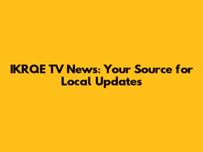 IKRQE TV News: Your Source for Local Updates