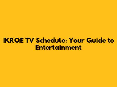 IKRQE TV Schedule: Your Guide to Entertainment