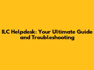 ILC Helpdesk: Your Ultimate Guide and Troubleshooting