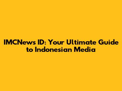 IMCNews ID: Your Ultimate Guide to Indonesian Media