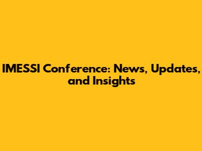 IMESSI Conference: News, Updates, and Insights