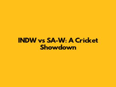 INDW vs SA-W: A Cricket Showdown
