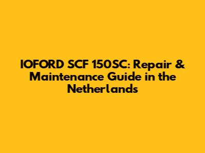 IOFORD SCF 150SC: Repair & Maintenance Guide in the Netherlands