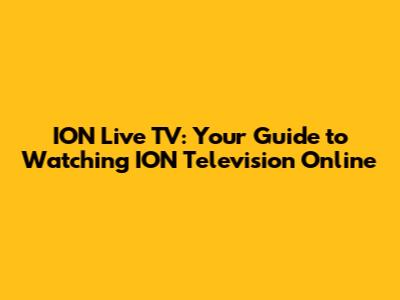 ION Live TV: Your Guide to Watching ION Television Online