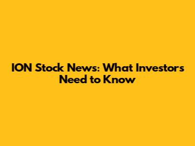 ION Stock News: What Investors Need to Know