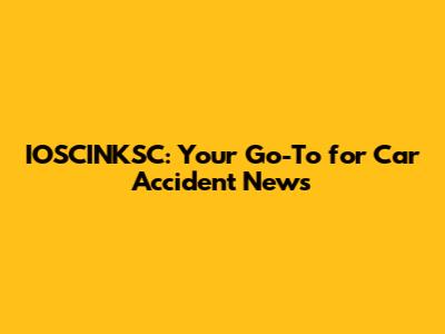 IOSCINKSC: Your Go-To for Car Accident News