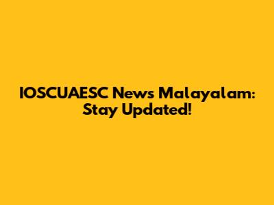 IOSCUAESC News Malayalam: Stay Updated!