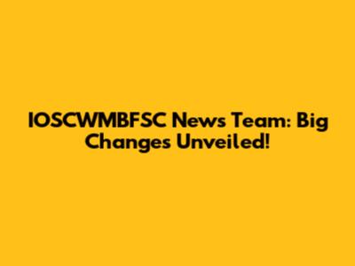 IOSCWMBFSC News Team: Big Changes Unveiled!