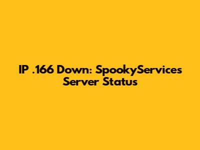 IP .166 Down: SpookyServices Server Status