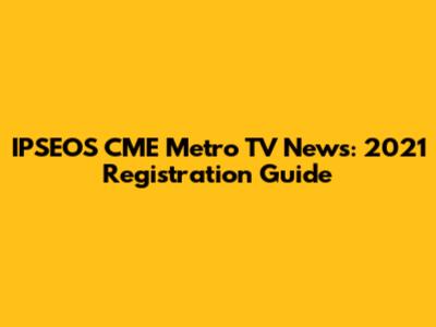 IPSEOS CME Metro TV News: 2021 Registration Guide