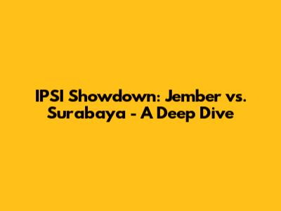 IPSI Showdown: Jember vs. Surabaya - A Deep Dive