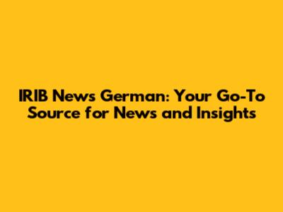IRIB News German: Your Go-To Source for News and Insights