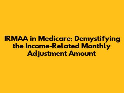 IRMAA in Medicare: Demystifying the Income-Related Monthly Adjustment Amount