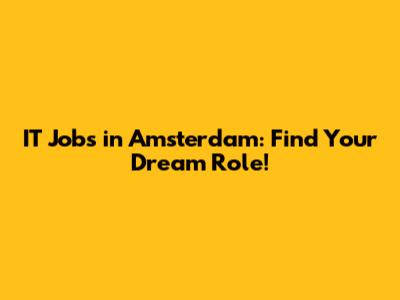 IT Jobs in Amsterdam: Find Your Dream Role!