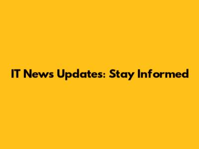 IT News Updates: Stay Informed