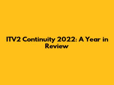 ITV2 Continuity 2022: A Year in Review