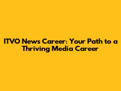 ITVO News Career: Your Path to a Thriving Media Career