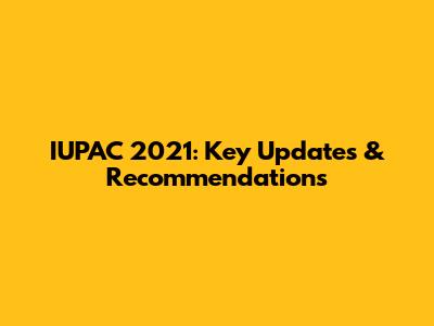 IUPAC 2021: Key Updates & Recommendations