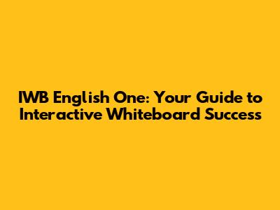 IWB English One: Your Guide to Interactive Whiteboard Success