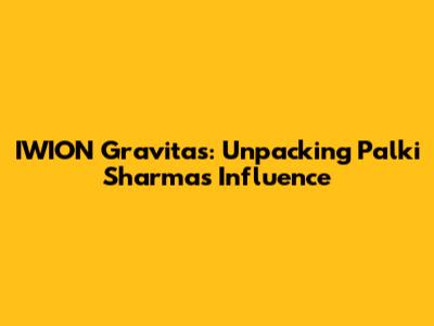 IWION Gravitas: Unpacking Palki Sharma's Influence
