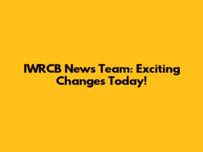 IWRCB News Team: Exciting Changes Today!