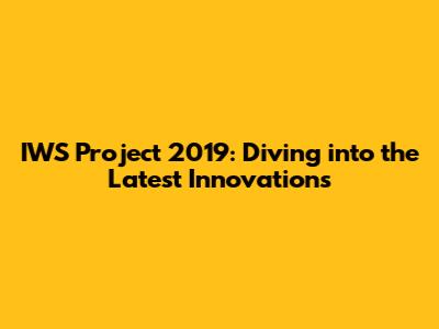 IWS Project 2019: Diving into the Latest Innovations