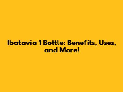 Ibatavia 1 Bottle: Benefits, Uses, and More!