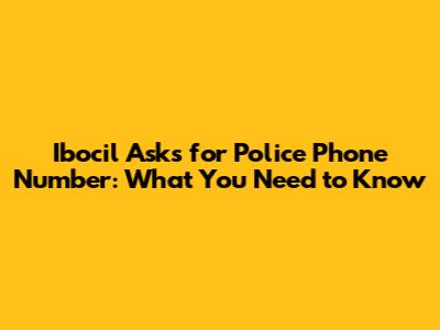 Ibocil Asks for Police Phone Number: What You Need to Know