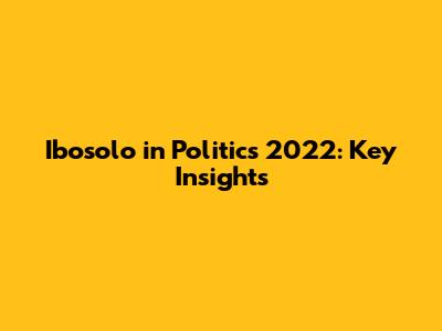 Ibosolo in Politics 2022: Key Insights