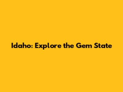 Idaho: Explore the Gem State