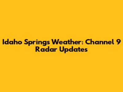 Idaho Springs Weather: Channel 9 Radar Updates