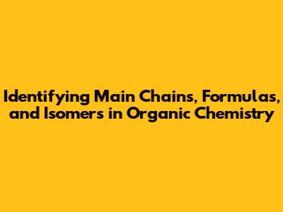 Identifying Main Chains, Formulas, and Isomers in Organic Chemistry