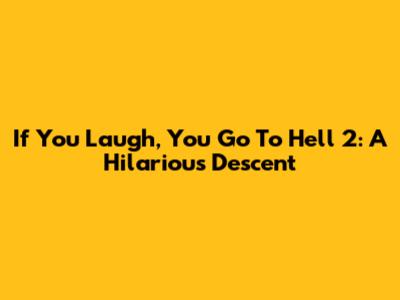If You Laugh, You Go To Hell 2: A Hilarious Descent