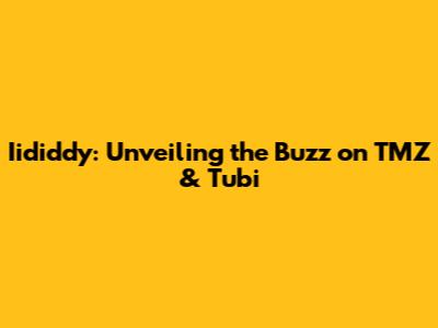 Iididdy: Unveiling the Buzz on TMZ & Tubi
