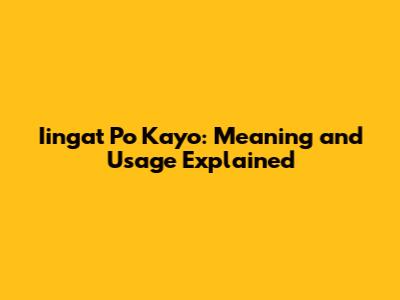 Iingat Po Kayo: Meaning and Usage Explained