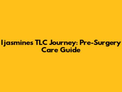 Ijasmine's TLC Journey: Pre-Surgery Care Guide