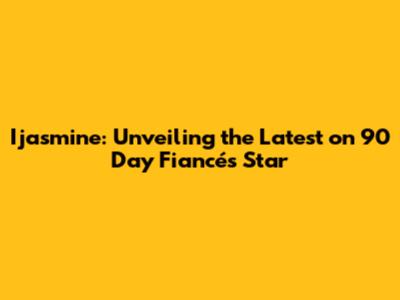 Ijasmine: Unveiling the Latest on 90 Day Fiancé's Star