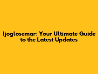 Ijoglosemar: Your Ultimate Guide to the Latest Updates