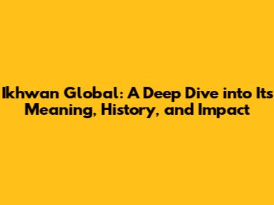 Ikhwan Global: A Deep Dive into Its Meaning, History, and Impact