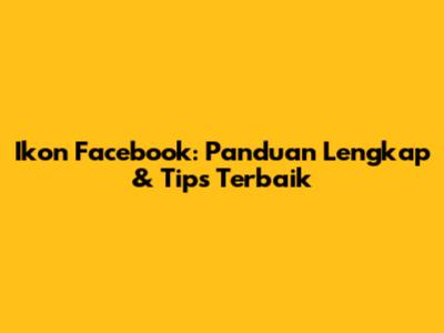 Ikon Facebook: Panduan Lengkap & Tips Terbaik