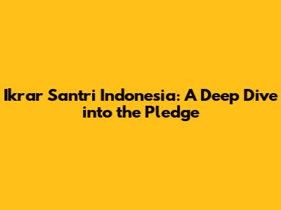 Ikrar Santri Indonesia: A Deep Dive into the Pledge