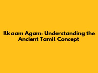 Ilkaam Agam: Understanding the Ancient Tamil Concept