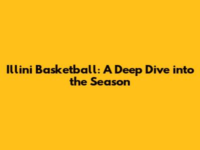 Illini Basketball: A Deep Dive into the Season
