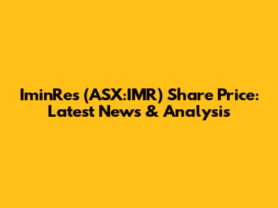 IminRes (ASX:IMR) Share Price: Latest News & Analysis