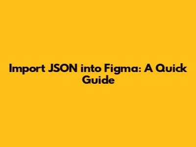 Import JSON into Figma: A Quick Guide
