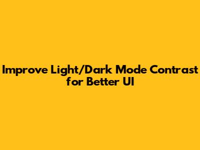 Improve Light/Dark Mode Contrast for Better UI
