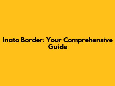 Inato Border: Your Comprehensive Guide