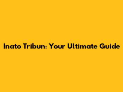 Inato Tribun: Your Ultimate Guide