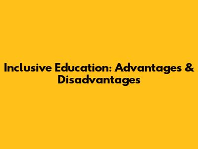 Inclusive Education: Advantages & Disadvantages