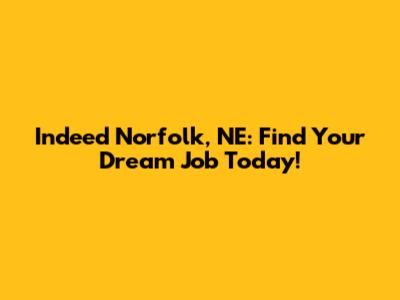 Indeed Norfolk, NE: Find Your Dream Job Today!